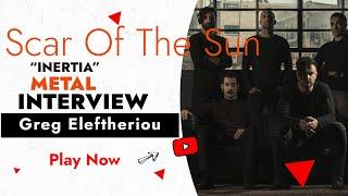 Scar Of The Sun interview with Greg Eleftheriou about "Inertia"