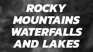 Rocky Mountains - Waterfalls and Lakes