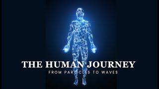 The Human Journey: From Particles To Waves