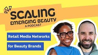 All Things Retail Media Networks for Emerging Brands | Scaling Emerging Beauty Podcast E 504