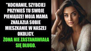 "KOCHANIE, SZYBCIEJ PRZYNIEŚ TU SWOJE PIENIĄDZE! MOJA MAMA ZNALAZŁA SOBIE MIESZKANIE W NASZEJ...