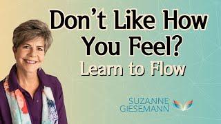 Don't Like How you Feel? Learn to FLOW - Feel Loving, Open Wholeness