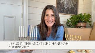 JESUS in the Midst of Chanukah 5785 by Christine Vales