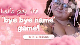 [F4F] let's play the 'bye bye name' game [WITH BINARUALS]