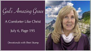 God's Amazing Grace, July 6 — "A Comforter Like Christ"