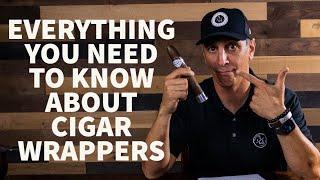 Cigars 101 - Everything You Need to Know about Cigar Wrappers