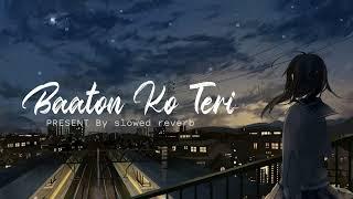 BAATON KO TERI - (Slowed + Reverb) | Arijit Singh | slowed reverb