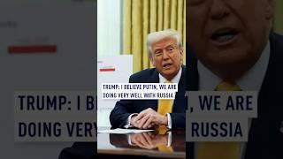 Trump: I believe Putin, we are doing very well with Russia