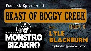 BEAST OF BOGGY CREEK (Part 1) - Monstro Bizarro Ep 8 with Lyle Blackburn