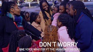 DON’T WORRY- ONE VOICE MINISTRY FT THE HEAVENLY SISTERS