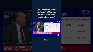 Jim Cramer on 'vast confusion' of Trump's tariffs: 'There's no clarity whatsoever'