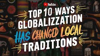 Top 10 Ways Globalization Has Changed Local Traditions