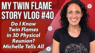 My  Twin Flame  Story Vlog #40 | Do I Know Twin Flames in 3D Physical Union? Michelle Tells All