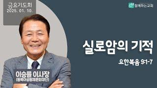 [금요기도회] 실로암의 기적(요한복음9:1-7) | 이승률 이사장(동북아공동체문화재단)