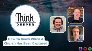 How To Know When A Church Has Been Captured - Think Deeper Podcast