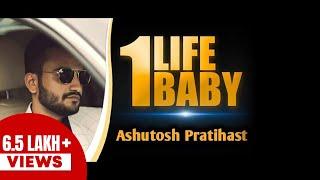 One Life Baby | Song | Ashutosh Pratihast | Official Video