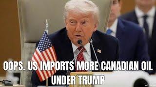 Oops. US imports MORE Canadian oil under Trump