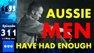 Ep 311 - Aussie MEN Have Had ENOUGH!  Has a Great Push-back Begun?