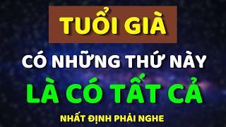 Về Già, Có Thứ Này Là Có Tất Cả, Sống Càng Lâu - Càng Thấm | Trí Tuệ Hiền Triết