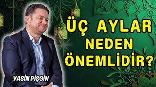 Üç Ayların Fazileti ve Önemi Nedir?  Manevi Yolculuk Başlıyor - Yasin Pişgin