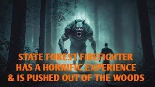 #DOGMAN, STATE FOREST FIREFIGHTER HAS HORRIFIC EXPERIENCE & IS PUSHED OUT OF THE WOODS