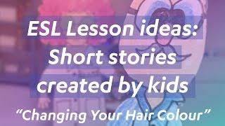 ESL lesson ideas: Short stories created by kids "Changing Your Hair Colour"