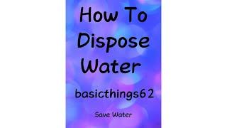 How to dispose water safely