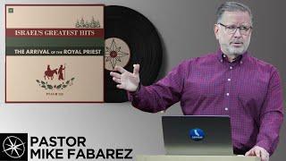 Israel’s Greatest Hits: The Arrival of the Royal Priest (Psalm 110) | Pastor Mike Fabarez