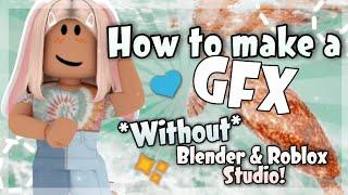 How to make a gfx without blender or roblox studio roblox gfx