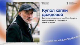 «Купол капли дождевой». Фрагменты авторского вечера Юрия Казарина
