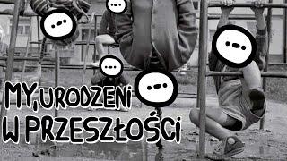 MY, URODZENI W PRZESZŁOŚCI