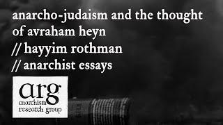 Anarcho-Judaism & the Thought of Avraham Heyn | Hayyim Rothman | Anarchist Essays Episode 28