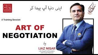 Art of Negotiation by Ijaz Nisar (Life Coach and Founder - CEO Club Pakistan) !