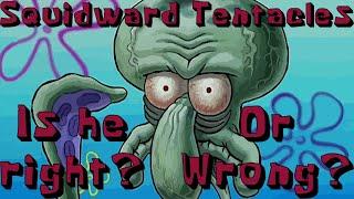 SQUIDWARD TENTACLES: RIGHT OR WRONG?