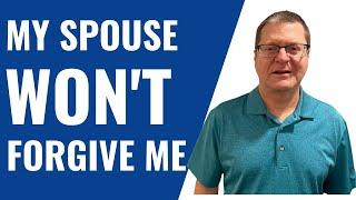 My Spouse Won't Forgive Me