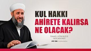 Kul Hakkı Ahirete Kalırsa Ne Olacak? - İsmail Hünerlice Hocaefendi