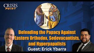 Defending the Papacy Against the Orthodox, Sedevacantists, and Hyperpapalists (Guest: Erick Ybarra)