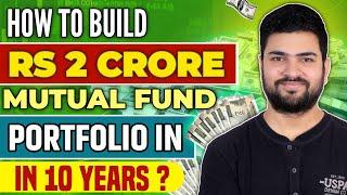 How to create Rs 2 Crore Mutual Fund Portfolio in 10 Years