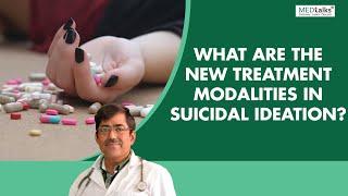 Dr Abhay Jain - What are the new treatment modalities in suicidal ideation?