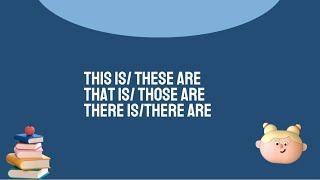 This is, These are, That is, Those are, There is, There are.