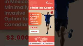 Arthroscopy in Mexico: A Minimally Invasive Option for Canadians