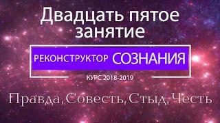 "Реконструктор Сознания" курс 2018-2019 25 семинар. Правда, совесть, стыд, честь