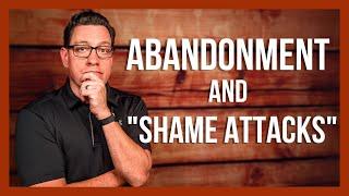 The Root of Abandonment and "Shame Attacks"