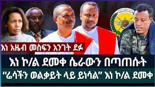 እነ ኮ/ል ደመቀ ሴራውን በጣጠሱት ፤ “ሬሳችን ወልቃይት ላይ ይነሳል” እነ ኮ/ል ደመቀ ፤ እነ አዜብ መስፍን አንገት ደፉ