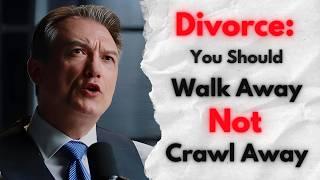 Divorce You Should Walk Away, Not Crawl Away