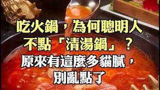 吃火鍋，為何聰明人不點「清湯鍋」？原來有這麼多貓膩，別亂點了