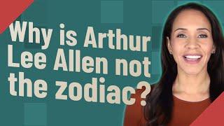 Why is Arthur Lee Allen not the zodiac?