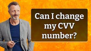 Can I change my CVV number?