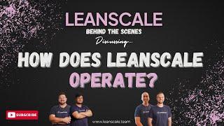 LeanScale Behind the Scenes | How We Operate