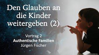 Vortrag: Den Glauben an Kindern weitergeben (2/2) - Authentische Familien | Jürgen Fischer